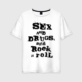 Женская футболка хлопок Oversize с принтом Sex and drugs and rock n roll (2) , 100% хлопок | свободный крой, круглый ворот, спущенный рукав, длина до линии бедер
 | drugs | rock | rocknroll | рок | рок н ролл | рокролл