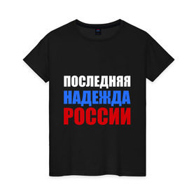 Женская футболка хлопок с принтом Последняя надежда России , 100% хлопок | прямой крой, круглый вырез горловины, длина до линии бедер, слегка спущенное плечо | флаг россии