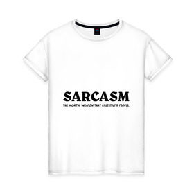 Женская футболка хлопок с принтом Sarcasm , 100% хлопок | прямой крой, круглый вырез горловины, длина до линии бедер, слегка спущенное плечо | Тематика изображения на принте: глупость | глупые люди | ирония | прикол | сарказм | шутка | юмор
