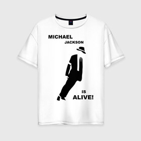 Женская футболка хлопок Oversize с принтом Майкл Джексон жив! , 100% хлопок | свободный крой, круглый ворот, спущенный рукав, длина до линии бедер
 | Тематика изображения на принте: майкл джексон