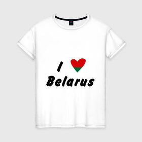 Женская футболка хлопок с принтом I love Belarus , 100% хлопок | прямой крой, круглый вырез горловины, длина до линии бедер, слегка спущенное плечо | беларусы | беларусь | белоруссия | лукашенко | люблю | минск | флаг