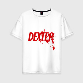 Женская футболка хлопок Oversize с принтом Dexter - Декстер , 100% хлопок | свободный крой, круглый ворот, спущенный рукав, длина до линии бедер
 | dexter | декстер | кровь | сериал