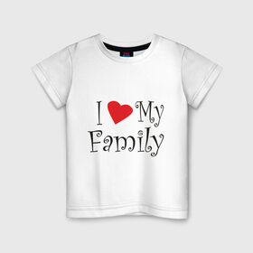 Детская футболка хлопок с принтом I Love My Family , 100% хлопок | круглый вырез горловины, полуприлегающий силуэт, длина до линии бедер | family | i love | дети | ребенок | родители | родные | родственники | семья | я люблю семью