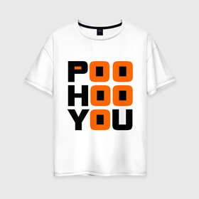 Женская футболка хлопок Oversize с принтом Poo hoo you , 100% хлопок | свободный крой, круглый ворот, спущенный рукав, длина до линии бедер
 | 9 грамм | po hoo you | pohooyou | rap | реп