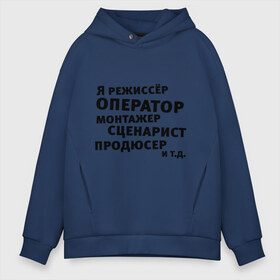 Мужское худи Oversize хлопок с принтом Я режиссёр и т д , френч-терри — 70% хлопок, 30% полиэстер. Мягкий теплый начес внутри —100% хлопок | боковые карманы, эластичные манжеты и нижняя кромка, капюшон на магнитной кнопке | актер | видео | голливуд | камера | киносъемка | монтажер | оператор | продюсер | режиссер | снимать | сниматься | сценарист | фильм