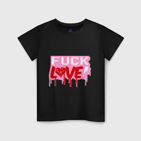 Детская футболка хлопок с принтом Fuck love p , 100% хлопок | круглый вырез горловины, полуприлегающий силуэт, длина до линии бедер | love | влюбленным | день святого валентина | для влюбленных | любовь | любовь это