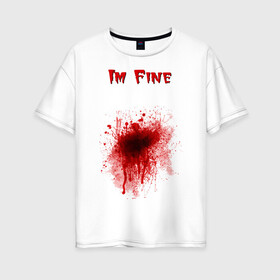 Женская футболка хлопок Oversize с принтом Кровавое пятно , 100% хлопок | свободный крой, круглый ворот, спущенный рукав, длина до линии бедер
 | cool777 | im fine | в порядке | кровь | рана | шрам
