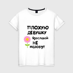 Женская футболка хлопок с принтом Плохая Ярослава , 100% хлопок | прямой крой, круглый вырез горловины, длина до линии бедер, слегка спущенное плечо | 