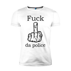 Мужская футболка премиум с принтом fuck da police , 92% хлопок, 8% лайкра | приталенный силуэт, круглый вырез ворота, длина до линии бедра, короткий рукав | Тематика изображения на принте: кулак | палец | провокация | рука