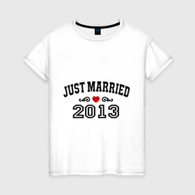 Женская футболка хлопок с принтом Just married 2013 , 100% хлопок | прямой крой, круглый вырез горловины, длина до линии бедер, слегка спущенное плечо | 