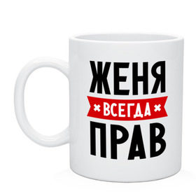 Кружка с принтом Женя всегда прав , керамика | объем — 330 мл, диаметр — 80 мм. Принт наносится на бока кружки, можно сделать два разных изображения | evgeniy | всегда прав | евгений | женя | имена