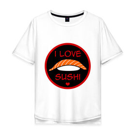 Мужская футболка хлопок Oversize с принтом Love Sushi , 100% хлопок | свободный крой, круглый ворот, “спинка” длиннее передней части | Тематика изображения на принте: i love sushi | love sushi | sushi | суши