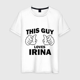 Мужская футболка хлопок с принтом Этот парень любит Ирину , 100% хлопок | прямой крой, круглый вырез горловины, длина до линии бедер, слегка спущенное плечо. | this guy loves | женские | имя | ира | ирина