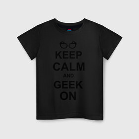 Детская футболка хлопок с принтом Кeep calm and geek on , 100% хлопок | круглый вырез горловины, полуприлегающий силуэт, длина до линии бедер | Тематика изображения на принте: гик | очкарик | очки | умный