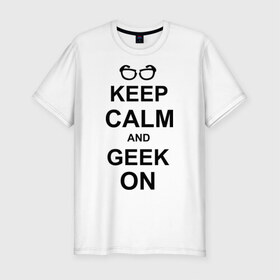 Мужская футболка премиум с принтом Кeep calm and geek on , 92% хлопок, 8% лайкра | приталенный силуэт, круглый вырез ворота, длина до линии бедра, короткий рукав | Тематика изображения на принте: гик | очкарик | очки | умный