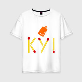 Женская футболка хлопок Oversize с принтом КУ! , 100% хлопок | свободный крой, круглый ворот, спущенный рукав, длина до линии бедер
 | кин дза дза