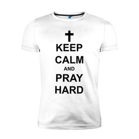 Мужская футболка премиум с принтом Keep calm and pray hard , 92% хлопок, 8% лайкра | приталенный силуэт, круглый вырез ворота, длина до линии бедра, короткий рукав | Тематика изображения на принте: keep calm | keep calm and pray hard | pray hard