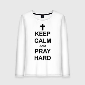 Женский лонгслив хлопок с принтом Keep calm and pray hard , 100% хлопок |  | Тематика изображения на принте: keep calm | keep calm and pray hard | pray hard