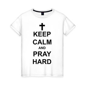 Женская футболка хлопок с принтом Keep calm and pray hard , 100% хлопок | прямой крой, круглый вырез горловины, длина до линии бедер, слегка спущенное плечо | keep calm | keep calm and pray hard | pray hard
