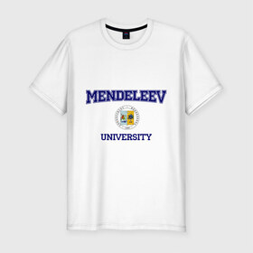 Мужская футболка премиум с принтом MENDELEEV University , 92% хлопок, 8% лайкра | приталенный силуэт, круглый вырез ворота, длина до линии бедра, короткий рукав | вуз | институт | менделеева | студенческие | университет