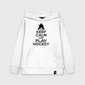 Детская толстовка хлопок с принтом Keep calm and play hockey , 100% хлопок | Круглый горловой вырез, эластичные манжеты, пояс, капюшен | Тематика изображения на принте: hockey | keep calm | keep calm and play hockey | вратарь | хоккеист | хоккей | хоккейный вратарь