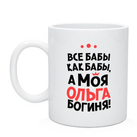 Кружка с принтом Ольга - богиня! , керамика | объем — 330 мл, диаметр — 80 мм. Принт наносится на бока кружки, можно сделать два разных изображения | olya | а моя ольга богиня | все  бабы как бабы | женские имена | имена | имена девушек | имя | мария | оля