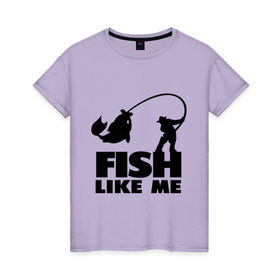 Женская футболка хлопок с принтом Fish like me. , 100% хлопок | прямой крой, круглый вырез горловины, длина до линии бедер, слегка спущенное плечо | для рыбаков | рыба меня любит | рыбакам | рыбалка