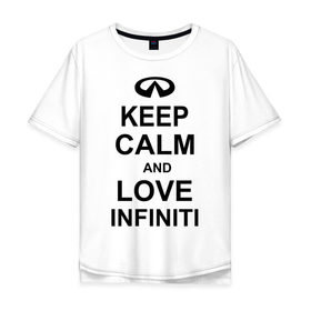 Мужская футболка хлопок Oversize с принтом keep calm and love infiniti , 100% хлопок | свободный крой, круглый ворот, “спинка” длиннее передней части | автомобили | машины | сохраняй спокойствие и люби инфинити | тачки