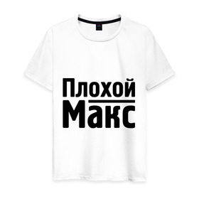 Мужская футболка хлопок с принтом Плохой Макс , 100% хлопок | прямой крой, круглый вырез горловины, длина до линии бедер, слегка спущенное плечо. | maxim | имена | макс | максим