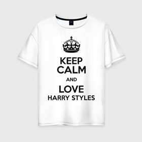 Женская футболка хлопок Oversize с принтом Keep calm and love Harry Styles , 100% хлопок | свободный крой, круглый ворот, спущенный рукав, длина до линии бедер
 | 1d | harry styles | keep calm | music | one direction | гарри стайлс