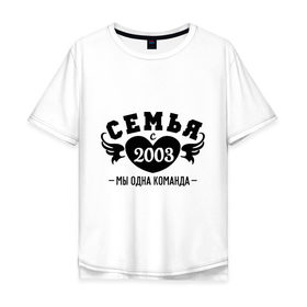 Мужская футболка хлопок Oversize с принтом Семья с 2003 , 100% хлопок | свободный крой, круглый ворот, “спинка” длиннее передней части | 