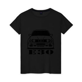 Женская футболка хлопок с принтом e30 , 100% хлопок | прямой крой, круглый вырез горловины, длина до линии бедер, слегка спущенное плечо | bmw | e30 | автомобиль | бмв | е30 | машина
