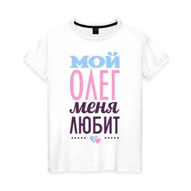 Женская футболка хлопок с принтом Олег меня любит , 100% хлопок | прямой крой, круглый вырез горловины, длина до линии бедер, слегка спущенное плечо | love | любовь | олег | сердце | чувства