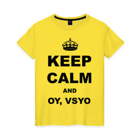 Женская футболка хлопок с принтом Keep calm and oy vsyo , 100% хлопок | прямой крой, круглый вырез горловины, длина до линии бедер, слегка спущенное плечо | девушки | женская логика | лучший аргумент | мем | ой всё | популярные цитаты | приколы | спор