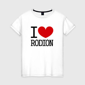 Женская футболка хлопок с принтом Я люблю Родиона. , 100% хлопок | прямой крой, круглый вырез горловины, длина до линии бедер, слегка спущенное плечо | 