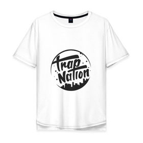 Мужская футболка хлопок Oversize с принтом TRAP NATION , 100% хлопок | свободный крой, круглый ворот, “спинка” длиннее передней части | Тематика изображения на принте: music | nation | new collection swag | twerk