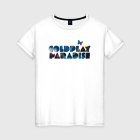 Женская футболка хлопок с принтом Coldplay Paradise , 100% хлопок | прямой крой, круглый вырез горловины, длина до линии бедер, слегка спущенное плечо | coldplay | ghost stories | mylo xyloto | parachutes