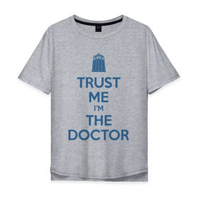 Мужская футболка хлопок Oversize с принтом Trust me Im the doctor , 100% хлопок | свободный крой, круглый ворот, “спинка” длиннее передней части | doctor who | keep calm | для светлых основtrust me | доктор кто