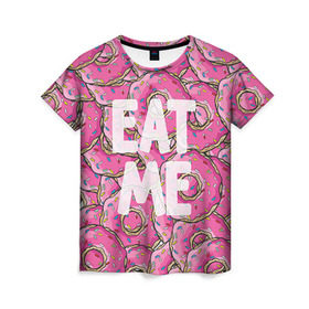 Женская футболка 3D с принтом Eat me , 100% полиэфир ( синтетическое хлопкоподобное полотно) | прямой крой, круглый вырез горловины, длина до линии бедер | гомер