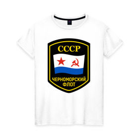 Женская футболка хлопок с принтом Черноморский флот СССР , 100% хлопок | прямой крой, круглый вырез горловины, длина до линии бедер, слегка спущенное плечо | вмф | флот | черноморский флот сссрчф | черноморскифлот