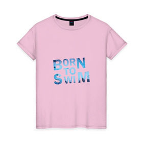 Женская футболка хлопок с принтом Born to Swim , 100% хлопок | прямой крой, круглый вырез горловины, длина до линии бедер, слегка спущенное плечо | borm to swimswim | born to swim | swimming | плавание