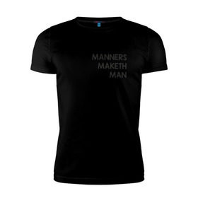 Мужская футболка премиум с принтом Manners Maketh Man , 92% хлопок, 8% лайкра | приталенный силуэт, круглый вырез ворота, длина до линии бедра, короткий рукав | manners maketh man kingsman кингсман