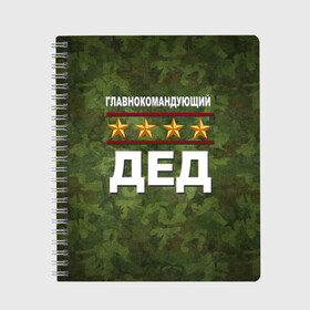 Тетрадь с принтом Главнокомандующий ДЕД , 100% бумага | 48 листов, плотность листов — 60 г/м2, плотность картонной обложки — 250 г/м2. Листы скреплены сбоку удобной пружинной спиралью. Уголки страниц и обложки скругленные. Цвет линий — светло-серый
 | 23 февраля | главнокомандующий | дед | дедушка | камуфляж