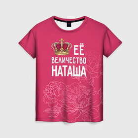 Женская футболка 3D с принтом Её величество Наташа , 100% полиэфир ( синтетическое хлопкоподобное полотно) | прямой крой, круглый вырез горловины, длина до линии бедер | Тематика изображения на принте: величество | её величество | имя | королева | корона | наташа | цветы