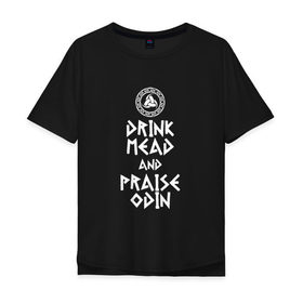 Мужская футболка хлопок Oversize с принтом Drink Mead and Praise Odin , 100% хлопок | свободный крой, круглый ворот, “спинка” длиннее передней части | drink mead and praise odin