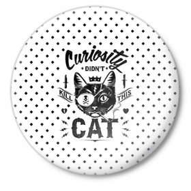 Значок с принтом Curiosity Cat ,  металл | круглая форма, металлическая застежка в виде булавки | animal | beast | cat | feline | gangsta | kill | king | kitty | meow | nature | гангстер | животное | зверь | король | кот | котенок | котик | кошка | мяу | природа