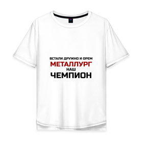 Мужская футболка хлопок Oversize с принтом ХК Металлург , 100% хлопок | свободный крой, круглый ворот, “спинка” длиннее передней части | встали дружно и орём | гимн | клуб | континентальная лига | кричалка | кузня | кхл | магнитогорск | металлург наш | новокузнецк | патриот | фанат | хк | хоккей | чемпион | чемпионат россии | чм