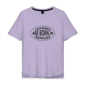 Мужская футболка хлопок Oversize с принтом Легенды рождаются в Августе , 100% хлопок | свободный крой, круглый ворот, “спинка” длиннее передней части | legend august