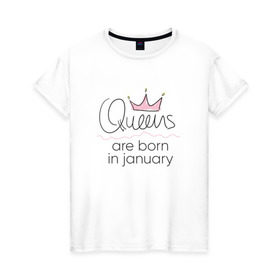 Женская футболка хлопок с принтом Королевы рождаются в январе , 100% хлопок | прямой крой, круглый вырез горловины, длина до линии бедер, слегка спущенное плечо | queen january