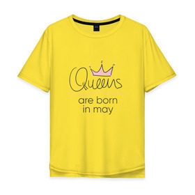 Мужская футболка хлопок Oversize с принтом Королевы рождаются в мае , 100% хлопок | свободный крой, круглый ворот, “спинка” длиннее передней части | Тематика изображения на принте: queen may